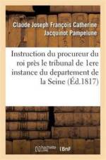 Instruction Du Procureur Du Roi Pres Le Tribunal de Premiere Instance Du Departement de la Seine af Jacquinot Pampelune
