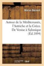 Autour de la Mediterranee. l'Autriche Et La Grece. de Venise A Salonique af Marius Bernard
