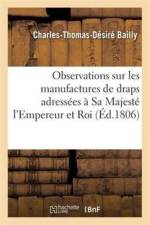 Observations Sur Les Manufactures de Draps Adressees A Sa Majeste l'Empereur Et Roi af Bailly