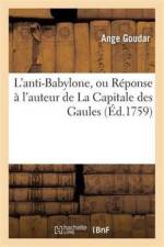 L'Anti-Babylone, Ou Reponse A l'Auteur de la Capitale Des Gaules af Ange Goudar