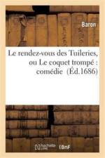 Le Rendez-Vous Des Tuileries, Ou Le Coquet Trompe Comedie af Baron