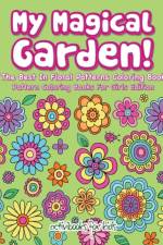 My Magical Garden! The Best In Floral Patterns Coloring Book - Pattern Coloring Books For Girls Edition af Activibooks For Kids