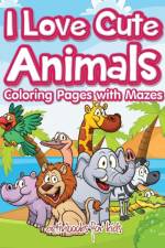 I Love Cute Animals Coloring Pages with Mazes af Activibooks For Kids