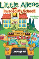 Little Aliens Invaded My School! Coloring Book af Activibooks For Kids