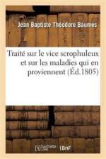Traite Sur Le Vice Scrophuleux Et Sur Les Maladies Qui En Proviennent af Jean Baptiste Theodore Baumes