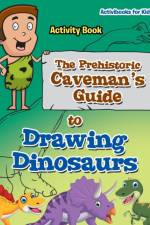 Prehistoric Caveman's Guide to Drawing Dinosaurs Activity Book af Activibooks For Kids