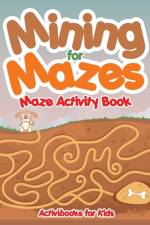Mining for Mazes - Maze Activity Book af Activibooks For Kids
