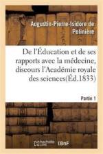 de l'Education Et de Ses Rapports Avec La Medecine, Discours de l'Academie Royale Des Sciences. af Augustin-Pierre-Isidore de Poliniere