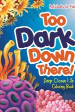 Too Dark Down There! Deep Ocean Life Coloring Book af Activibooks For Kids