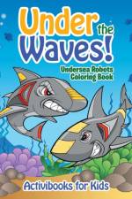 Under the Waves! Undersea Robots Coloring Book af Activibooks For Kids