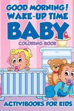 Good Morning! Wake-Up Time Baby Coloring Book af Activibooks For Kids