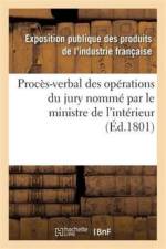 Proces-Verbal Des Operations Du Jury Nomme Par Le Ministre de l'Interieur af Exposition Publique Des Produits de l'Industrie Francaise