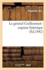 Le General Guilleminot: Esquisse Historique af Hippolyte Bis