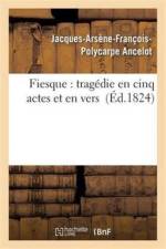 Fiesque: Tragedie En Cinq Actes Et En Vers af Jacques-Arsène-François-Polycarpe Ancelot