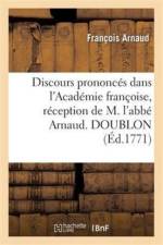 Discours Prononces Dans l'Academie Francoise, Reception de M. l'Abbe Arnaud. Doublon af Francois Arnaud