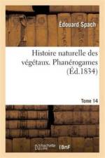 Histoire Naturelle Des Vegetaux. Phanerogames. Tome 14 af Edouard Spach