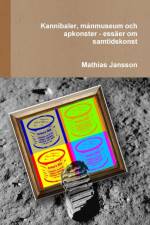 Kannibaler, manmuseum och apkonster - essaer om samtidskonst af Mathias Jansson