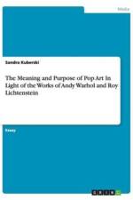 The Meaning and Purpose of Pop Art In Light of the Works of Andy Warhol and Roy Lichtenstein af Sandra Kuberski