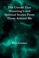 Untold True Haunting's and Spiritual Stories from Those Around Me af Rose Lannen