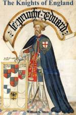 KNIGHTS OF ENGLAND A Complete Record from the Earliest Time to the Present Day of the Knights of All the Orders of Chivalry Volume Two af William a Shaw