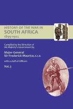 OFFICIAL HISTORY OF THE WAR IN SOUTH AFRICA 1899-1902 compiled by the Direction of His Majesty's Government Volume Three af Sir Major General Frederick Maurice