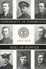 UNIVERSITY OF EDINBURGH ROLL OF HONOUR 1914-1919 Volume One