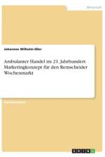 Ambulanter Handel im 21. Jahrhundert. Marketingkonzept fur den Remscheider Wochenmarkt af Johannes Wilhelm Esser