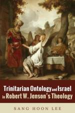 Trinitarian Ontology and Israel in Robert W. Jenson's Theology af Sang Hoon Lee