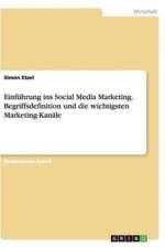 Einfuhrung ins Social Media Marketing. Begriffsdefinition und die wichtigsten Marketing-Kanale af Simon Etzel