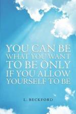 You Can Be What You Want To Be Only If You Allow Yourself To Be af L Beckford