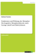Funktionen und Wirkung der Metapher. Die kognitive Metapherntheorie nach George Lakoff und Mark Johnson af Stefanie Poschen