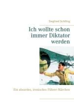 Ich wollte schon immer Diktator werden af Siegfried Schilling