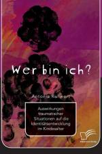 Wer bin ich? Auswirkungen traumatischer Situationen auf die Identitatsentwicklung im Kindesalter af Antonia Kuhnert
