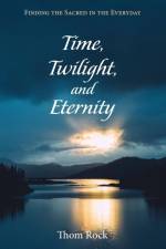 Time, Twilight, and Eternity af Thom Rock