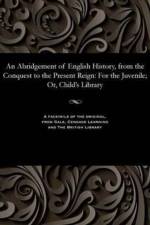 Abridgement of English History, from the Conquest to the Present Reign af Various