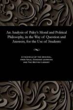 Analysis of Paley's Moral and Political Philosophy, in the Way of Question and Answers, for the Use of Students af Various