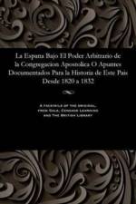 Espana Bajo El Poder Arbitrario de la Congregacion Apostolica O Apuntes Documentados Para La Historia de Este Pais Desde 1820 a 1832 af Various