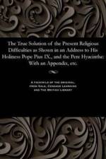 True Solution of the Present Religious Difficulties as Shown in an Address to His Holiness Pope Pius IX., and the Pere Hyacinthe af Mrs Laird