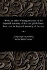 Works of Prize-Winning Students of the Imperial Academy of the Arts. [with Plates. Russ. and Fr. Imperial Academy of the Arts af Various