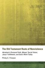 The Old Testament Roots of Nonviolence af Philip E Friesen
