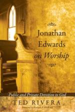 Jonathan Edwards on Worship af Ted Rivera