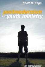 Postmodernism and Youth Ministry af Scott M Kopp