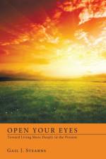 Open Your Eyes Toward Living More Deeply in the Present af Gail J Stearns
