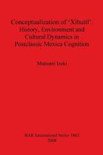 Conceptualization of 'Xihuitl': History Environment and Cultural Dynamics in Postclassic Mexica Cognition af Mutsumi Izeki