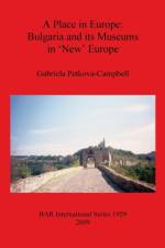 Place in Europe: Bulgaria and its Museums in 'New' Europe af Gabriela Petkova-Campbell