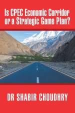 Is CPEC Economic Corridor or a Strategic Game Plan? af Dr Shabir Choudhry