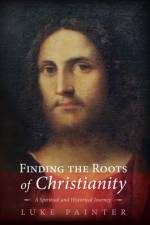 Finding the Roots of Christianity af Luke Painter