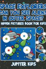 Space Explorers - Can You See Aliens in Outer Space? Hidden Pictures Book for Kids af Jupiter Kids