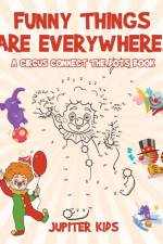 Funny Things Are Everywhere! A Circus Connect the Dots Book af Jupiter Kids
