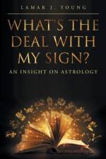 What's the Deal with My Sign? An Insight on Astrology af Lamar J Young